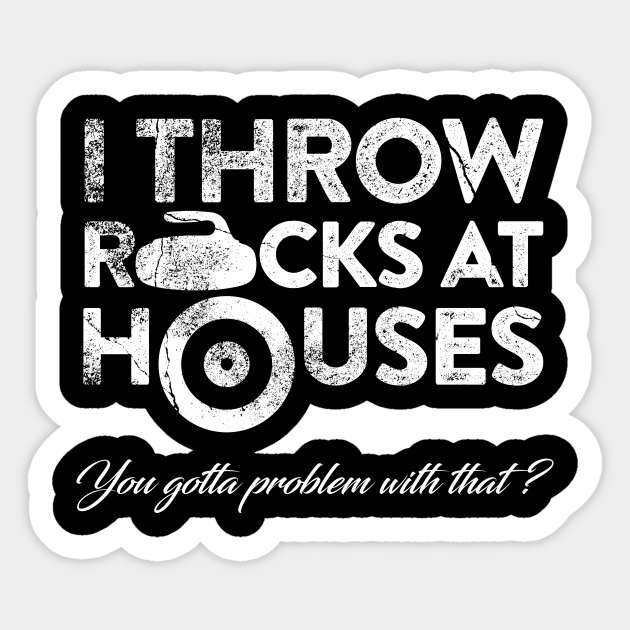 I Throw Rocks at Houses Curling Sticker TeePublic